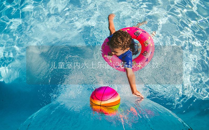 兒童室內水上樂園設備技術參數