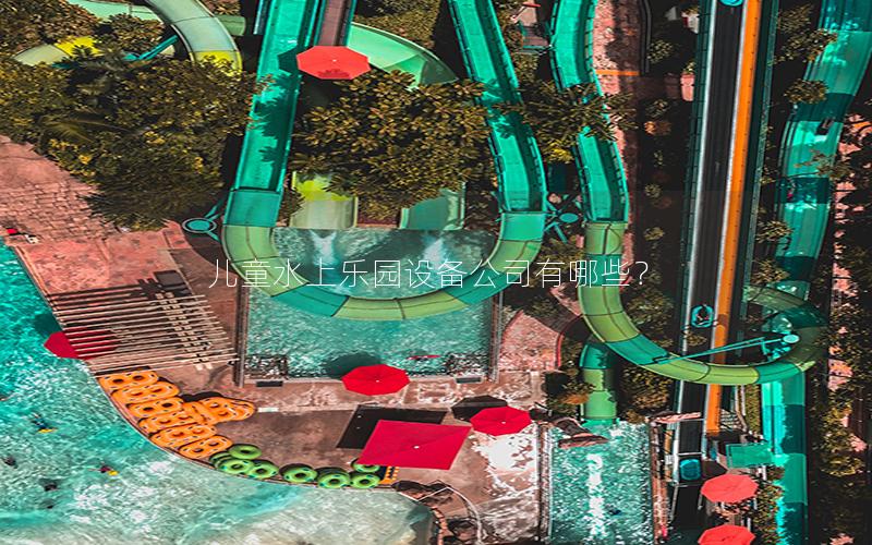 兒童水上樂園設備公司有哪些？