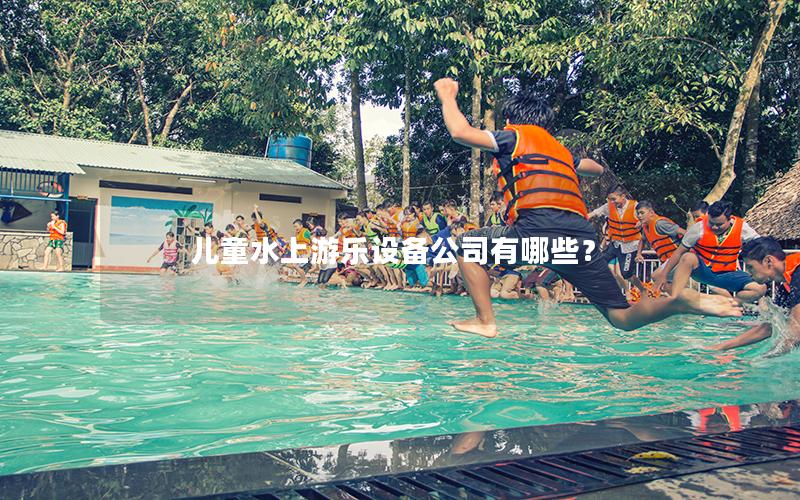 兒童水上游樂設備公司有哪些？