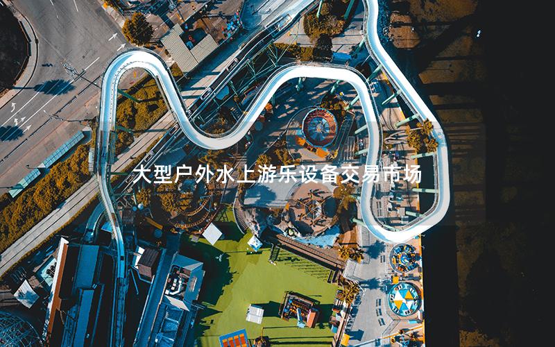 大型戶外水上游樂設備交易市場 大型戶外水上游樂設備交易市場