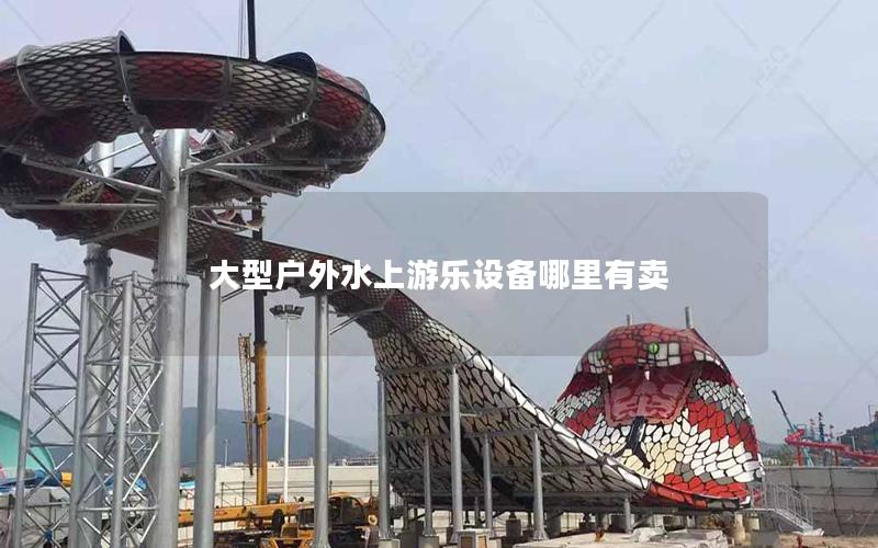 大型戶外水上游樂設備哪里有賣 大型戶外水上游樂設備哪里有賣