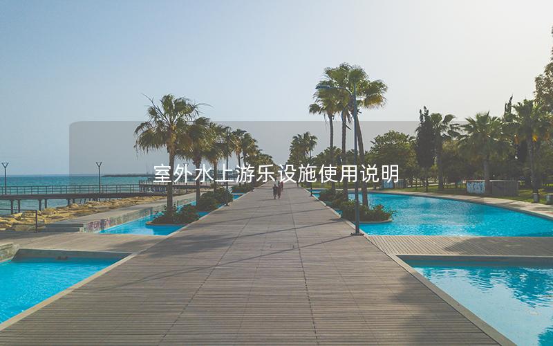 室外水上游樂設(shè)施使用說(shuō)明
