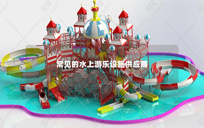 常見的水上游樂設施供應商 常見的水上游樂設施供應商