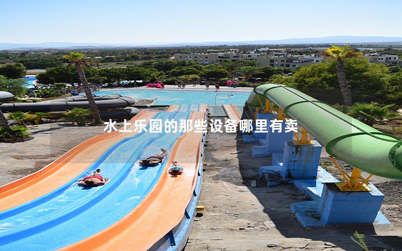 水上樂園的那些設備哪里有賣