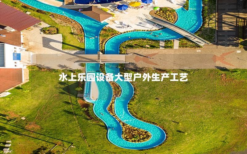 水上樂園設備大型戶外生產工藝