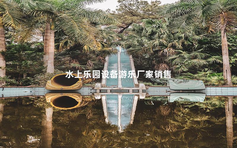 水上樂(lè)園設(shè)備游樂(lè)廠家銷售