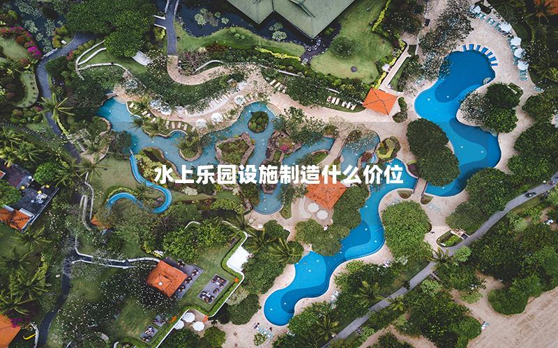 水上樂園設(shè)施制造什么價位