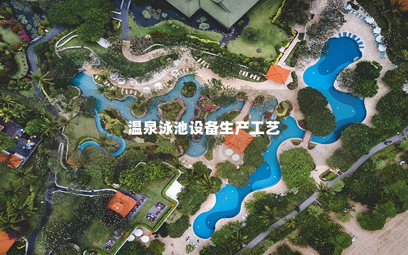溫泉泳池設備生產工藝